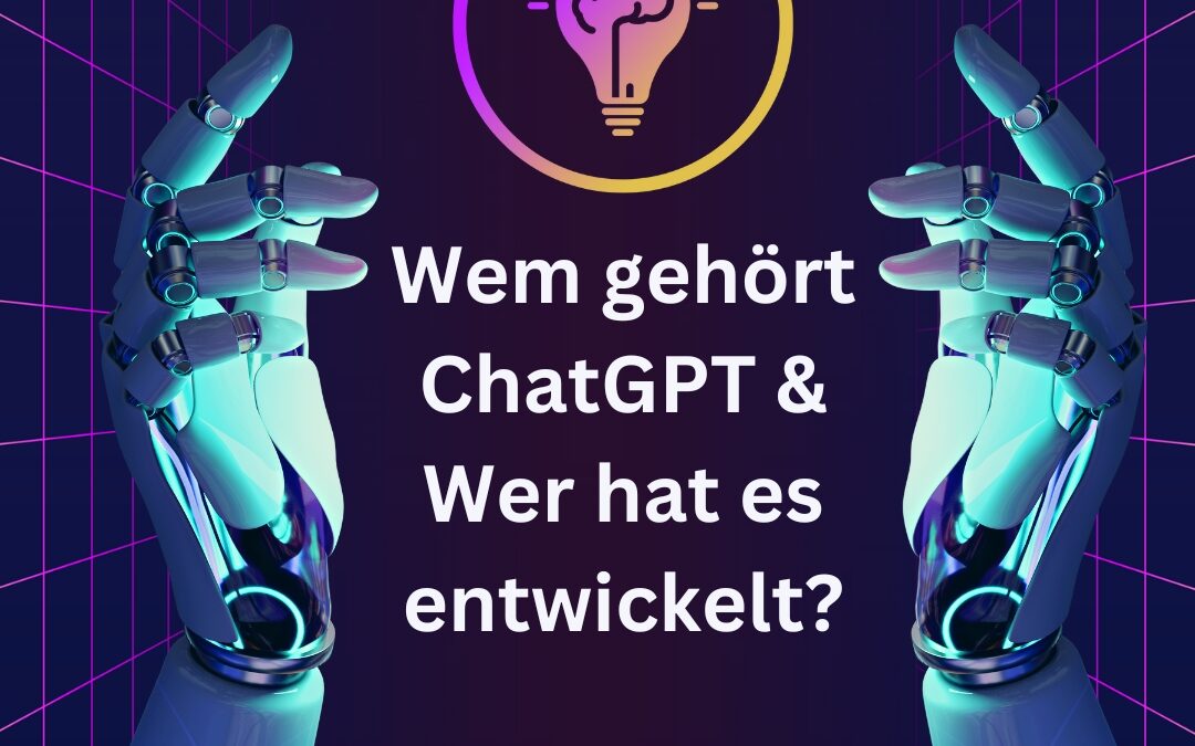 Wem gehört ChatGPT? & Wer hat ChatGPT entwickelt?